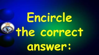 Encircle
the correct
answer:
 