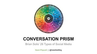 CONVERSATION PRISM
Brian Solis’ 26 Types of Social Media
Kevin Popović | @SatelliteMktg
 