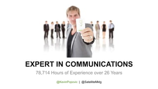 EXPERT IN COMMUNICATIONS
78,714 Hours of Experience over 26 Years
@KevinPopovic | @SatelliteMktg
 