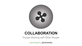 COLLABORATION
People Working with Other People
Kevin Popović | @SatelliteMktg
 
