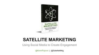 SATELLITE MARKETING
Using Social Media to Create Engagement
@KevinPopovic | @SatelliteMktg
 