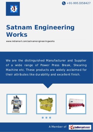 +91-9953358427

Satnam Engineering
Works
www.indiamart.com/satnamengineeringworks

We are the distinguished Manufacturer and Supplier
of a wide range of Power Press Break, Shearing
Machine etc. These products are widely acclaimed for
their attributes like durability and excellent finish.

A Member of

 