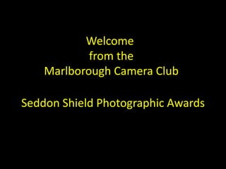 Welcome
            from the
    Marlborough Camera Club

Seddon Shield Photographic Awards
 