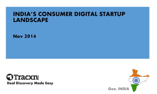 INDIA’S CONSUMER DIGITAL STARTUP LANDSCAPE 
Nov 2014 
Deal Discovery Made Easy 
Geo: INDIA  
