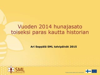 Vuoden 2014 hunajasato
toiseksi paras kautta historian
Ari Seppälä SML talvipäivät 2015
 
