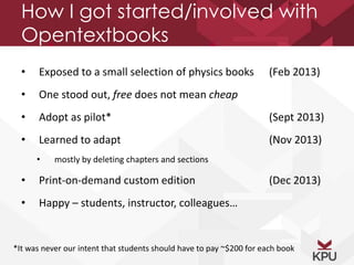 How I got started/involved with
Opentextbooks
• Exposed to a small selection of physics books (Feb 2013)
• One stood out, ...