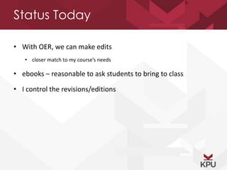 Status Today
• With OER, we can make edits
• closer match to my course’s needs
• ebooks – reasonable to ask students to br...