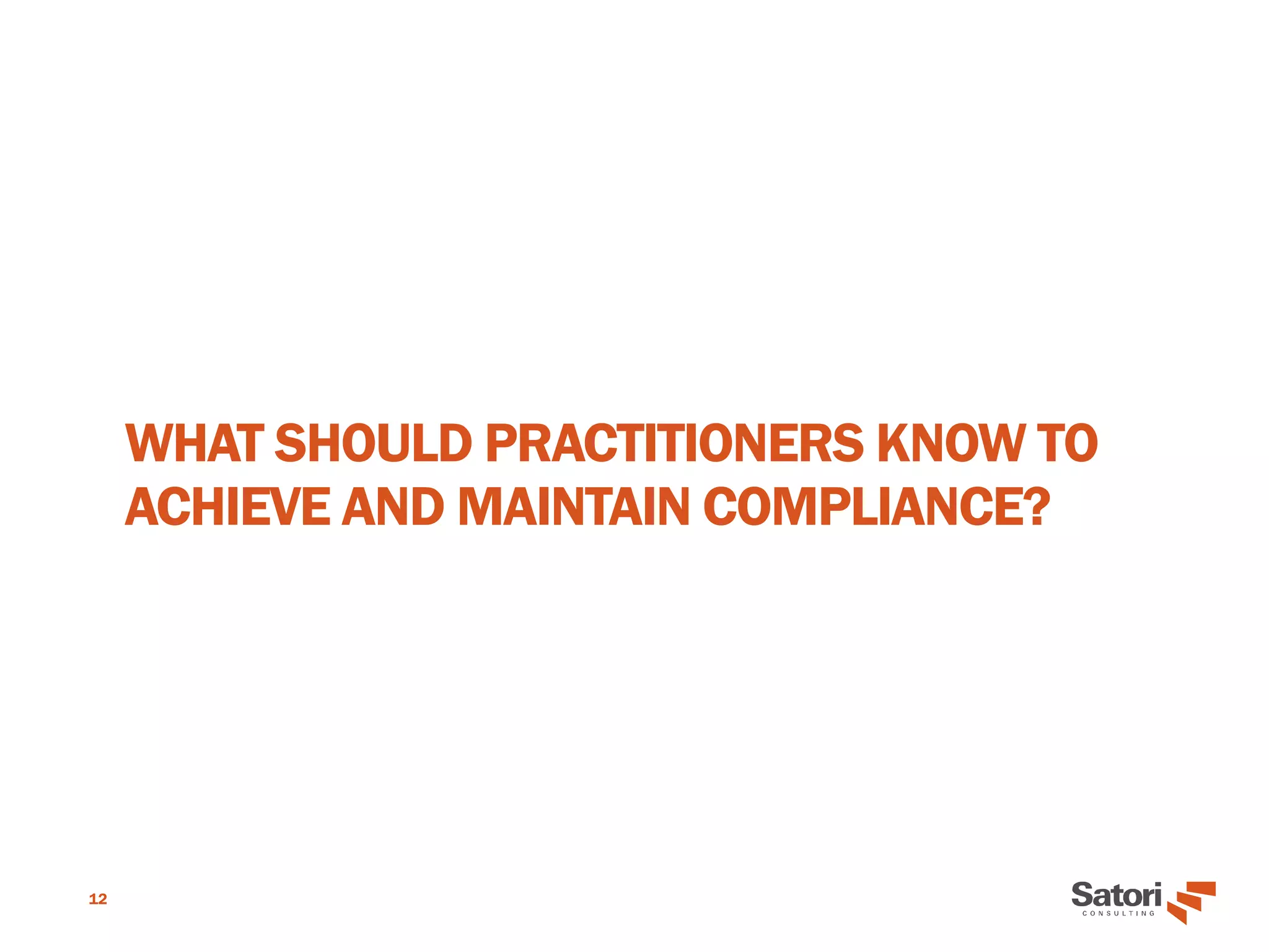 WHAT SHOULD PRACTITIONERS KNOW TO
ACHIEVE AND MAINTAIN COMPLIANCE?
12
 