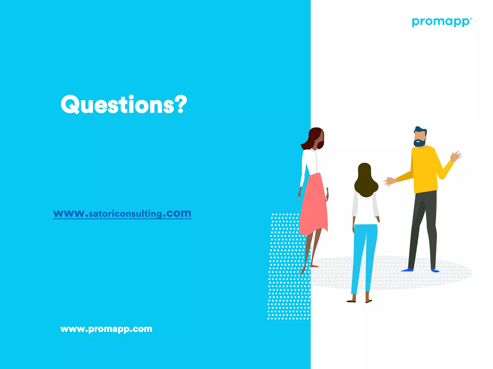 Questions?
www.promapp.com
www.satoriconsulting.com
 