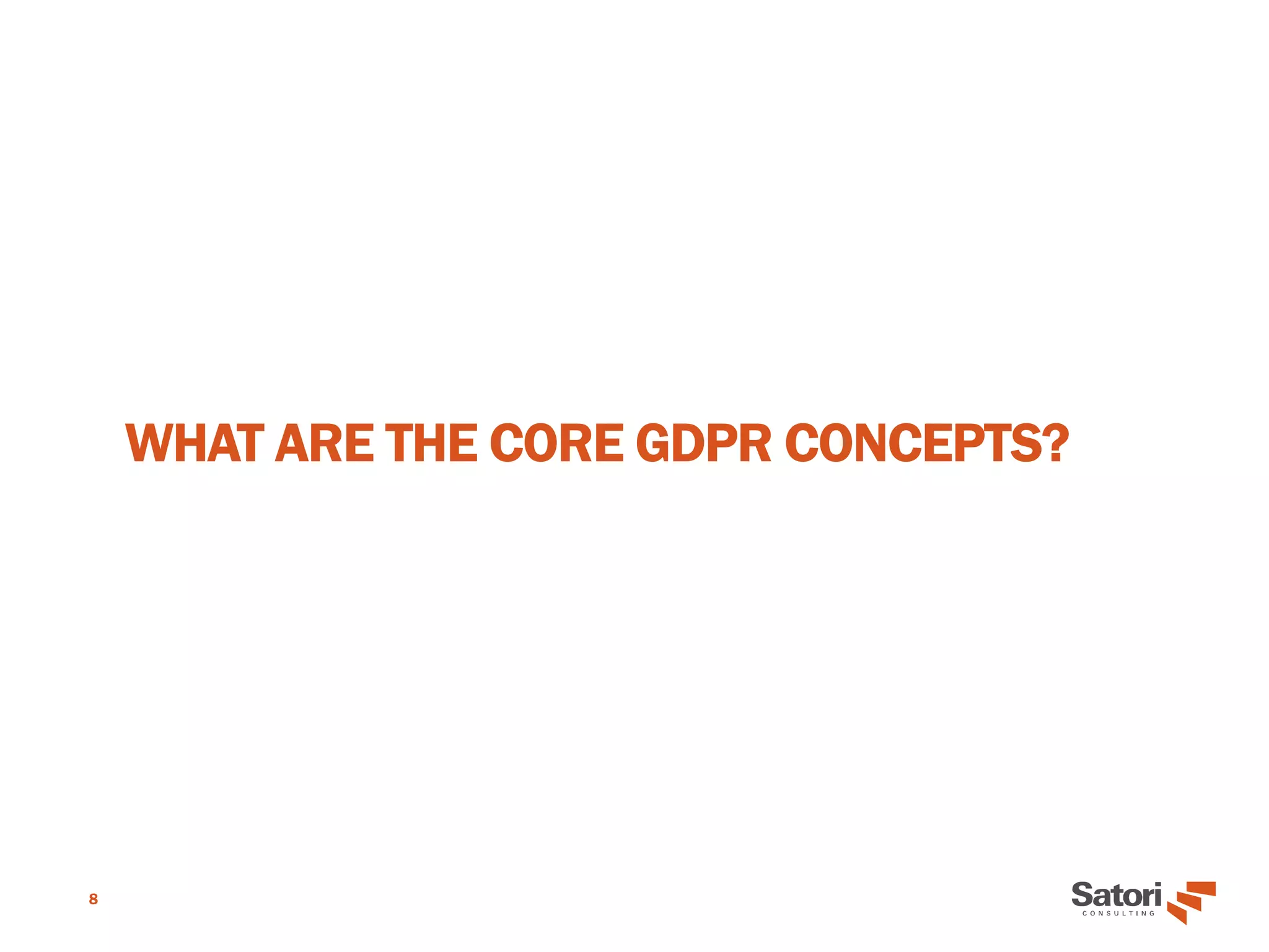 WHAT ARE THE CORE GDPR CONCEPTS?
8
 