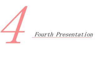 Fourth Presentation
 