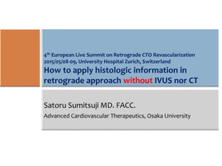 Satoru Sumitsuji – How to apply histologic information in retrograde approach without IVUS nor CT