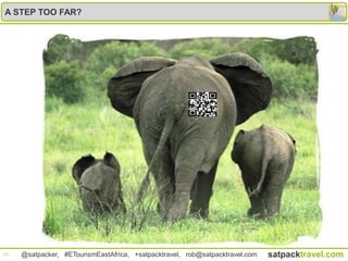 A STEP TOO FAR?




25   @satpacker, #ETourismEastAfrica, +satpacktravel, rob@satpacktravel.com   satpacktravel.com
 