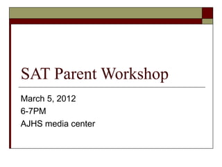 SAT Parent Workshop
March 5, 2012
6-7PM
AJHS media center
 