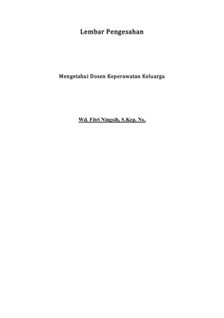 Lembar Pengesahan
Mengetahui Dosen Keperawatan Keluarga
Wd. Fitri Ningsih, S.Kep. Ns.
 