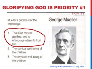 GLORIFYING GOD IS PRIORITY #1 
Slide by Dr Richard Goetz (13 July 2014) 
 