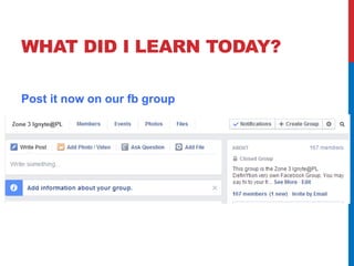 WHAT DID I LEARN TODAY? 
Post it now on our fb group 
 