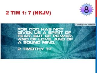 2 TIM 1: 7 (NKJV) 8 
 