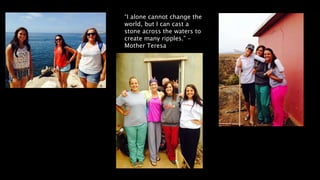 “I alone cannot change the
world, but I can cast a
stone across the waters to
create many ripples.” –
Mother Teresa
 