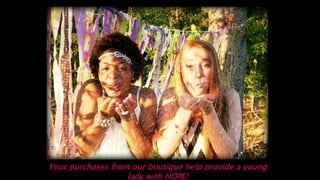 Your purchases from our boutique help provide a young
lady with HOPE!
 