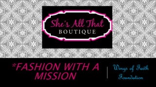 *FASHION WITH A
MISSION
Wings of Faith
Foundation
 