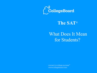 The SAT ®   What Does It Mean for Students?  