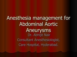 Anesthesia management for Abdominal Aortic Aneurysms Dr. Abhijit Nair Consultant Anesthesiologist, Care Hospital, Hyderabad. 
