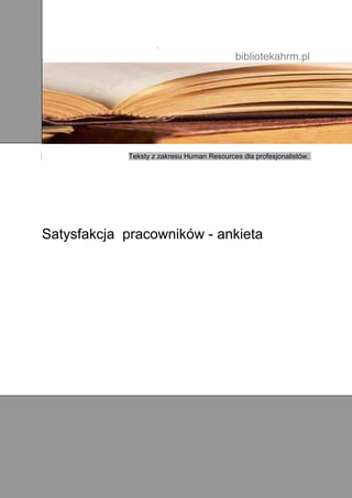 .
.                                          bibliotekahrm.pl




            Teksty z zakresu Human Resources dla profesjonalistów.




Satysfakcja pracowników - ankieta




                                                         .
.                                                 .
 