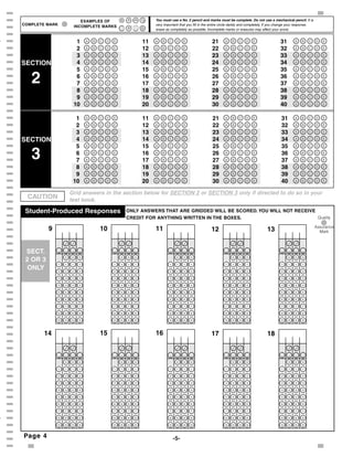 [                                                                                                                                                             {
[                        EXAMPLES OF                 You must use a No. 2 pencil and marks must be complete. Do not use a mechanical pencil. It is

[   COMPLETE MARK
                      INCOMPLETE MARKS               very important that you fill in the entire circle darkly and completely. If you change your response,
                                                     erase as completely as possible. Incomplete marks or erasures may affect your score.
[
[                      1   
                           A B C D E            11   
                                                     A B C D E                           21     
                                                                                                A B C D E                           31      
                                                                                                                                            A B C D E

[                      2   
                           A B C D E            12   
                                                     A B C D E                           22     
                                                                                                A B C D E                           32      
                                                                                                                                            A B C D E

[                      3   
                           A B C D E            13   
                                                     A B C D E                           23     
                                                                                                A B C D E                           33      
                                                                                                                                            A B C D E

[   SECTION            4   
                           A B C D E            14   
                                                     A B C D E                           24     
                                                                                                A B C D E                           34      
                                                                                                                                            A B C D E

[                      5   
                           A B C D E            15   
                                                     A B C D E                           25     
                                                                                                A B C D E                           35      
                                                                                                                                            A B C D E

[                                                                                                                            
[      2               6
                       7
                           A B C D E

                           
                           A B C D E
                                                16
                                                17
                                                     A B C D E

                                                     
                                                     A B C D E
                                                                                         26
                                                                                         27
                                                                                                A B C D E

                                                                                                
                                                                                                A B C D E
                                                                                                                                    36
                                                                                                                                    37
                                                                                                                                            A B C D E

                                                                                                                                            
                                                                                                                                            A B C D E

[                      8   
                           A B C D E            18   
                                                     A B C D E                           28     
                                                                                                A B C D E                           38      
                                                                                                                                            A B C D E

[                      9   
                           A B C D E            19   
                                                     A B C D E                           29     
                                                                                                A B C D E                           39      
                                                                                                                                            A B C D E

[                     10   
                           A B C D E            20   
                                                     A B C D E                           30     
                                                                                                A B C D E                           40      
                                                                                                                                            A B C D E

[
[                      1   
                           A B C D E            11   
                                                     A B C D E                           21     
                                                                                                A B C D E                            31     
                                                                                                                                            A B C D E

[                      2   
                           A B C D E            12   
                                                     A B C D E                           22     
                                                                                                A B C D E                            32     
                                                                                                                                            A B C D E

[                      3   
                           A B C D E            13   
                                                     A B C D E                           23     
                                                                                                A B C D E                            33     
                                                                                                                                            A B C D E

[   SECTION            4   
                           A B C D E            14   
                                                     A B C D E                           24     
                                                                                                A B C D E                            34     
                                                                                                                                            A B C D E

[                      5   
                           A B C D E            15   
                                                     A B C D E                           25     
                                                                                                A B C D E                            35     
                                                                                                                                            A B C D E

[
[      3               6
                       7
                           
                           A B C D E

                           
                           A B C D E
                                                16
                                                17
                                                     
                                                     A B C D E

                                                     
                                                     A B C D E
                                                                                         26
                                                                                         27
                                                                                                
                                                                                                A B C D E

                                                                                                
                                                                                                A B C D E
                                                                                                                                     36
                                                                                                                                     37
                                                                                                                                            
                                                                                                                                            A B C D E

                                                                                                                                            
                                                                                                                                            A B C D E

[                      8   
                           A B C D E            18   
                                                     A B C D E                           28     
                                                                                                A B C D E                            38     
                                                                                                                                            A B C D E

[                      9   
                           A B C D E            19   
                                                     A B C D E                           29     
                                                                                                A B C D E                            39     
                                                                                                                                            A B C D E

[                     10   
                           A B C D E            20   
                                                     A B C D E                           30     
                                                                                                A B C D E                            40     
                                                                                                                                            A B C D E

[
[    CAUTION
                     Grid answers in the section below for SECTION 2 or SECTION 3 only if directed to do so in your
[                    test book.
[    Student-Produced Responses           ONLY ANSWERS THAT ARE GRIDDED WILL BE SCORED. YOU WILL NOT RECEIVE
[                                         CREDIT FOR ANYTHING WRITTEN IN THE BOXES.                                                                           Quality
[
[             9                 10                   11                                 12                                  13                               Assurance
                                                                                                                                                               Mark
[
[                                                                                                                            
[    SECT.        
                  . . . .            
                                     . . . .                
                                                            . . . .                             
                                                                                                . . . .                            
                                                                                                                                   . . . .
[    2 OR 3         
                    0 0 0              
                                       0 0 0                  
                                                              0 0 0                               
                                                                                                  0 0 0                              
                                                                                                                                     0 0 0

[     ONLY        
                  1 1 1 1            
                                     1 1 1 1                
                                                            1 1 1 1                             
                                                                                                1 1 1 1                            
                                                                                                                                   1 1 1 1

[                 
                  2 2 2 2            
                                     2 2 2 2                
                                                            2 2 2 2                             
                                                                                                2 2 2 2                            
                                                                                                                                   2 2 2 2

[                 
                  3 3 3 3            
                                     3 3 3 3                
                                                            3 3 3 3                             
                                                                                                3 3 3 3                            
                                                                                                                                   3 3 3 3

[                 
                  4 4 4 4            
                                     4 4 4 4                
                                                            4 4 4 4                             
                                                                                                4 4 4 4                            
                                                                                                                                   4 4 4 4

[                 
                  5 5 5 5            
                                     5 5 5 5                
                                                            5 5 5 5                             
                                                                                                5 5 5 5                            
                                                                                                                                   5 5 5 5

[                 
                  6 6 6 6            
                                     6 6 6 6                
                                                            6 6 6 6                             
                                                                                                6 6 6 6                            
                                                                                                                                   6 6 6 6

[                 
                  7 7 7 7            
                                     7 7 7 7                
                                                            7 7 7 7                             
                                                                                                7 7 7 7                            
                                                                                                                                   7 7 7 7

[                 
                  8 8 8 8            
                                     8 8 8 8                
                                                            8 8 8 8                             
                                                                                                8 8 8 8                            
                                                                                                                                   8 8 8 8

[                 
                  9 9 9 9            
                                     9 9 9 9                
                                                            9 9 9 9                             
                                                                                                9 9 9 9                            
                                                                                                                                   9 9 9 9

[
[           14                  15                   16                                 17                                  18
[
[                                                                                                                            
[                 
                  . . . .            
                                     . . . .                
                                                            . . . .                             
                                                                                                . . . .                            
                                                                                                                                   . . . .
[                   
                    0 0 0              
                                       0 0 0                  
                                                              0 0 0                               
                                                                                                  0 0 0                              
                                                                                                                                     0 0 0

[                 
                  1 1 1 1            
                                     1 1 1 1                
                                                            1 1 1 1                             
                                                                                                1 1 1 1                            
                                                                                                                                   1 1 1 1

[                 
                  2 2 2 2            
                                     2 2 2 2                
                                                            2 2 2 2                             
                                                                                                2 2 2 2                            
                                                                                                                                   2 2 2 2

[                 
                  3 3 3 3            
                                     3 3 3 3                
                                                            3 3 3 3                             
                                                                                                3 3 3 3                            
                                                                                                                                   3 3 3 3

[                 
                  4 4 4 4            
                                     4 4 4 4                
                                                            4 4 4 4                             
                                                                                                4 4 4 4                            
                                                                                                                                   4 4 4 4

[                 
                  5 5 5 5            
                                     5 5 5 5                
                                                            5 5 5 5                             
                                                                                                5 5 5 5                            
                                                                                                                                   5 5 5 5

[                 
                  6 6 6 6            
                                     6 6 6 6                
                                                            6 6 6 6                             
                                                                                                6 6 6 6                            
                                                                                                                                   6 6 6 6

[                 
                  7 7 7 7            
                                     7 7 7 7                
                                                            7 7 7 7                             
                                                                                                7 7 7 7                            
                                                                                                                                   7 7 7 7

[                 
                  8 8 8 8            
                                     8 8 8 8                
                                                            8 8 8 8                             
                                                                                                8 8 8 8                            
                                                                                                                                   8 8 8 8

[                 
                  9 9 9 9            
                                     9 9 9 9                
                                                            9 9 9 9                             
                                                                                                9 9 9 9                            
                                                                                                                                   9 9 9 9

[
[   Page 4                                                      -5-
[                                                                                                                                                             {
 