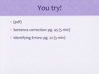 You try!
• (pdf)
• Sentence correction: pg. 45 (5 min)

• Identifying Errors: pg. 22 (5 min)

 