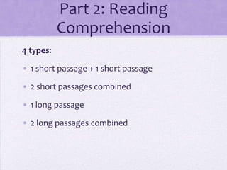 Part 2: Reading
Comprehension
4 types:
• 1 short passage + 1 short passage

• 2 short passages combined
• 1 long passage
• 2 long passages combined

 