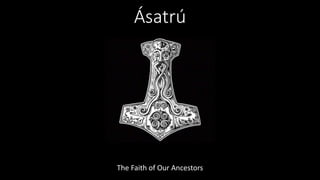 Ásatrú
The Faith of Our Ancestors
 