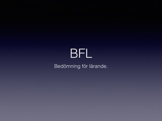 BFL
Bedömning för lärande.
 