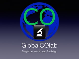 GlobalCOlab
Ett globalt samarbete. På riktigt.
 