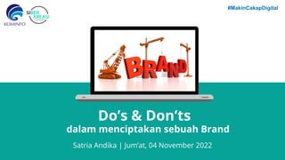 #MakinCakapDigital
Do’s & Don’ts
Satria Andika | Jum’at, 04 November 2022
dalam menciptakan sebuah Brand
 