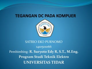 SATRIO EKO PURNOMO
1410501066
Pembimbing: R. Suryoto Edy R, S.T., M.Eng.
Program Studi Teknik Elektro
UNIVERSITAS TIDAR
 