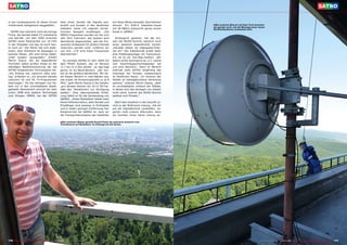in der Landessprache ist dieser Grund                  über einen Sender die Signale aus-           auf diese Weise komplett übernehmen
mittlerweile weitgehend weggefallen.                   strahlt und Kunden in den ländlichen         können. Ein DVB-S Satelliten-Kanal       ■ Bei unserem Besuch auf dem Turm kommen
                                                                                                                                             wir gerade recht, wie die Montage einer neuen
                                                       Gebieten diese mit eigenen terres-           mit 38 MBit/s entspricht genau einem     Richtfunkantenne vorbereitet wird.
   SATRO war natürlich nicht die einzige               trischen Spiegeln empfangen. „Die            Kanal in QAM64.“
Firma, die damals Kabel-TV installierte                MMDS-Frequenzen wurden nur bis zum
und betrieb. „Im Jahr 2000 erreichte                   Jahr 2011 lizenziert, das System wird          Strategisch gesehen, hat der Ein-
SATRO einen Marktanteil von 10-15%                     demnächst abgeschaltet, weil die Fre-        satz der MVDS-Technik natürlich noch
in der Slowakei und das ist auch heu-                  quenzen landesweit für andere Dienste        einen weiteren wesentlichen Vorteil:
te noch so.“ Der Markt hat sich stabi-                 reserviert worden sind,“ erfahren wir        „Darüber bieten wir Highspeed-Inter-
lisiert, aber Stillstand ist deswegen in               von ihm, „LTE wird diese Frequenzen          net an!“ Der Kabelkunde erhält dafür
keinster Weise. „Wir sind immer dabei,                 übernehmen.“                                 eine Empfangsanlage mit Transceiver,
unser System upzugraden,“ erklärt                                                                   d.h. es ist ein Two-Way-System. „Wir
Martin Kopca, der als begeisterter                       So startete SATRO im Jahr 2009 mit         bieten echte Symmetrie an, d.h. Uplink
Techniker selbst großen Anteil an der                  dem MVDS System, das im Bereich              und Downlinkgeschwindigkeiten bei
ständigen Weiterentwicklung der bei                    11.7 bis 12.3 GHz sendet - ja, das liegt     uns sind identisch.“ Denn im Bereich
SATRO eingesetzten Technologien hat.                   genau im Ku-Band-Bereich. „Der Vor-          Internet sieht SATRO langfristig das
„Am Anfang war natürlich alles ana-                    teil ist die größere Bandbreite. Wir tei-    Interesse der Kunden insbesondere
log,“ erläutert er, „wir konnten damals                len diesen Bereich in zwei Bänder auf,       im ländlichen Raum. „Im Inneren der
zwischen 30 und 40 TV-Programmen                       das ergibt 38 Streamingkanäle zu je 8        Städte ist kabelgebundene Verteilung
übertragen.“ Da das Verlegen von Ka-                   MHz,“ geht Martin Kopca in die Details,      optimal,“ erläuter Martin Kopca, „aber
beln nur in den unmittelbaren Stadt-                   „pro Stream können wir 10-12 SD-Ka-          im unmittelbaren Umland der Städte,
gebieten ökonomisch sinnvoll ist, kam                  näle den Teilnehmern zur Verfügung           in denen sich das Verlegen von Kabeln
schon 1998 eine weitere Technologie                    stellen.“ Eine überraschende Erklä-          nicht lohnt, kommt die MVDS-Technik
zum Einsatz: MMDS, bei der SATRO                       rung liefert er für die Verwendung von       optimal zum Einsatz.“
                                                       QAM64: „Diese Modulation bietet zwar
                                                       keine Fehlerkorrektur, aber Sender und         Nach dem Ausblick in die Zukunft zu-
                                                       Empfänger sind sowieso in Sichtweite         rück zu der Multiroom-Lösung. „Als wir
                                                       und in relativ geringer Entfernung. Der      auf die Digitaltechnik umstellten, zö-
                                                       Riesenvorteil bei QAM64 ist, dass wir        gerten viele unserer Altkunden, denn
                                                       die Transponderstreams des Satelliten        wir konnten ihnen keine Lösung an-

                                                       ■ Bei schönem Wetter genießt Rudolf Pobis die exklusive Aussicht vom
                                                       Fernsehturm auf Bratislava. Im Hintergrund die Donau.




176 TELE-satellite — Global Digital TV Magazine — 10-1
                                                     1/201 — www.TELE-satellite.com
                                                         1                                                                                                                          www.TELE-satellite.com — 10-1
                                                                                                                                                                                                                1/201 — TELE-satellite — Global Digital TV Magazine
                                                                                                                                                                                                                    1                                                 177
 