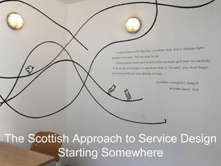 The Scottish Approach to Service Design
Starting Somewhere
 