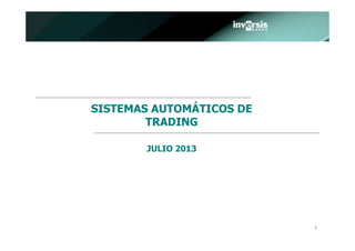 1
SISTEMAS AUTOMÁTICOS DE
TRADING
JULIO 2013
 