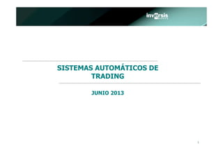 1
SISTEMAS AUTOMÁTICOS DE
TRADING
JUNIO 2013
 