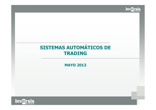 1
Documento de Uso Interno
11
SISTEMAS AUTOMÁTICOS DE
TRADING
MAYO 2013
 