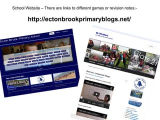 School Website – There are links to different games or revision notes:-
http://ectonbrookprimaryblogs.net/
 