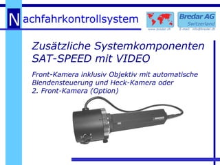 Zusätzliche Systemkomponenten   SAT-SPEED mit VIDEO Front-Kamera inklusiv Objektiv mit automatische Blendensteuerung und Heck-Kamera oder 2. Front-Kamera (Option) 