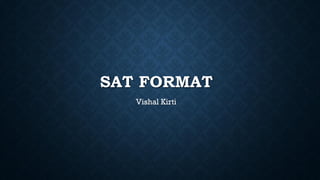 SAT FORMAT
Vishal Kirti
 