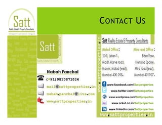 C ONTACT U S




 www.facebook.com/ Sattproperties

   www.twitter.com/Sattproperties

  www.wordpress.com/ Sattproperties

    www.orkut.co.in/Sattproperties

  www.linkedin.com/Sattproperties
 