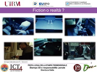 PROFILILEGALIDELLASTAMPATRIDIMENSIONALE
Stampa 3D e responsabilità penale
Gianluca Satta
Fiction o realtà ?
2
(Immagini tratte dalla serie TV– “Gomorra”)
 