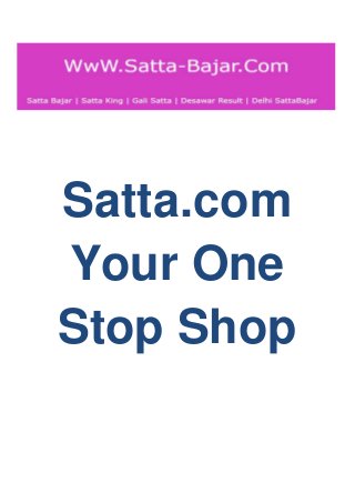 Satta.com
Your One
Stop Shop
 