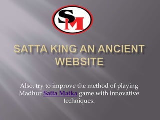 Also, try to improve the method of playing
Madhur Satta Matka game with innovative
techniques.
 