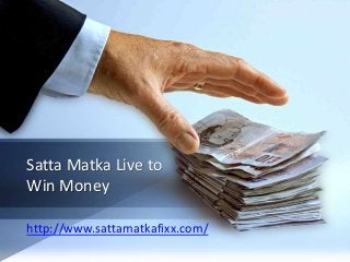 Satta Matka Live to
Win Money
http://www.sattamatkafixx.com/
 