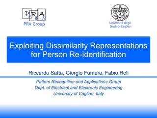 Exploiting Dissimilarity Representations for Person Re-Identification Riccardo Satta, Giorgio Fumera, Fabio Roli Pattern Recognition and Applications Group Dept. of Electrical and Electronic Engineering University of Cagliari, Italy 